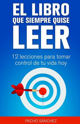 El Libro Que Siempre Quise Leer: 12 Lecciones Para Cambiar Tu Vida Hoy
