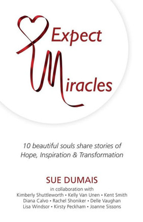Expect Miracles: 10 Beautiful Souls Share Stories Of Hope, Inspiration & Transformation