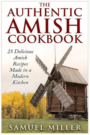 The Authentic Amish Cookbook: 25 Delicious Amish Recipes Made in a Modern Kitchen