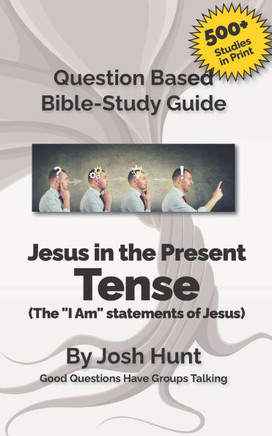 Bible Study Guide -- Jesus in the Present Tense: The ""I Am"" Statements of Jesus