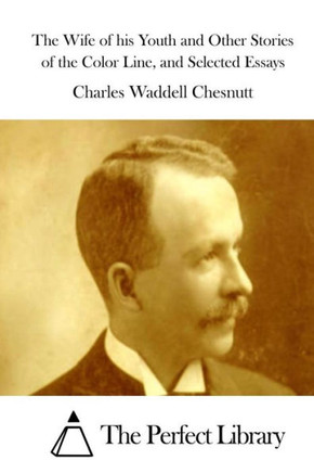 The Wife of his Youth and Other Stories of the Color Line, and Selected Essays : 9781514880708