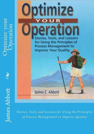 Optimize your Operation: Stories, Tools and Lessons for Using the Principles of Process Management to Improve Quality