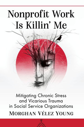 Nonprofit Work Is Killin' Me: Mitigating Chronic Stress and Vicarious Trauma in Social Service Organizations
