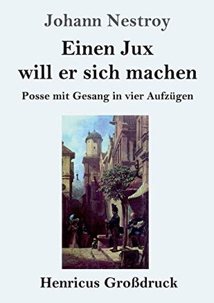 Einen Jux will er sich machen (Großdruck): Posse mit Gesang in vier Aufzügen (German Edition)