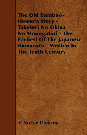 The Old Bamboo-Hewer's Story - Taketori No Okina No Monogatari - The Earliest Of The Japanese Romances - Written In The Tenth Century