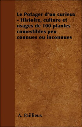 Le Potager d'Un Curieux - Histoire, Culture Et Usages de 100 Plantes Comestibles Peu Connues Ou Inconnues
