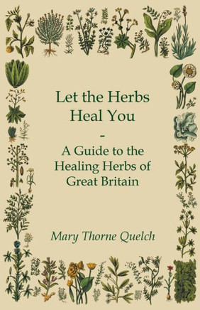 Let the Herbs Heal You - A Guide to the Healing Herbs of Great Britain