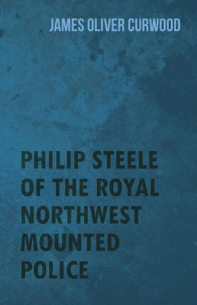 Philip Steele of the Royal Northwest Mounted Police - 9781444637229