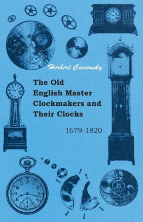 The Old English Master Clockmakers and Their Clocks - 1679-1820 - 9781445510941