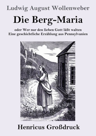 Die Berg-Maria (Großdruck): Oder Wer Nur Den Lieben Gott Läßt Walten Eine Geschichtliche Erzählung Aus Pennsylvanien (German Edition)