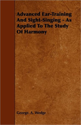 Advanced Ear-Training And Sight-Singing - As Applied To The Study Of Harmony