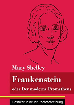Frankenstein oder Der moderne Prometheus: (Band 11, Klassiker in neuer Rechtschreibung) (German Edition) - Paperback