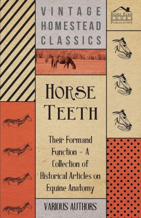 Horse Teeth - Their Form and Function - A Collection of Historical Articles on Equine Anatomy