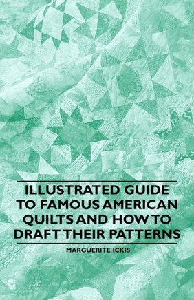 Illustrated Guide to Famous American Quilts and How to Draft their Patterns