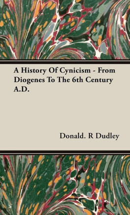 A History Of Cynicism - From Diogenes To The 6th Century A.D.