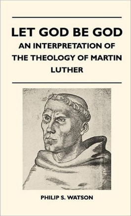 Let God Be God - An Interpretation Of The Theology Of Martin Luther - 9781446512678