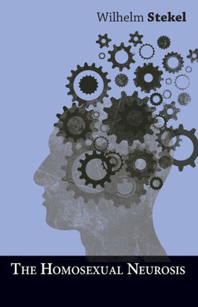 The Homosexual Neurosis - 9781446087763