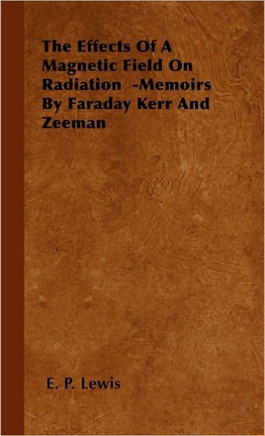 The Effects of a Magnetic Field on Radiation -Memoirs by Faraday Kerr and Zeeman
