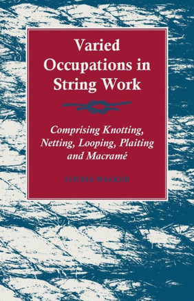 Varied Occupations in String Work - Comprising Knotting, Netting, Looping, Plaiting and Macram??,Walker