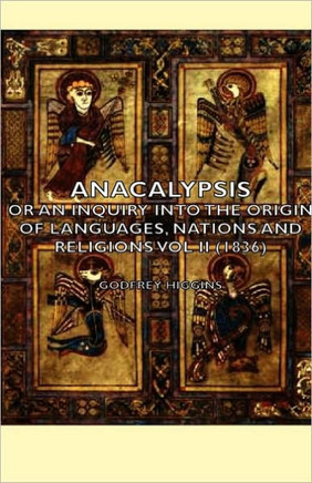 Anacalypsis - Or An Inquiry Into The Origin Of Languages, Nations And Religions Vol Ii (1836)