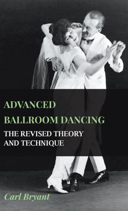 Advanced Ballroom Dancing - The Revised Theory and Technique - 9781445515236