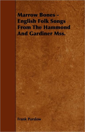 Marrow Bones - English Folk Songs From The Hammond And Gardiner Mss.