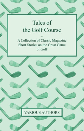 Tales of the Golf Course - A Collection of Classic Magazine Short Stories on the Great Game of Golf
