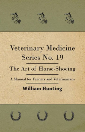 Veterinary Medicine Series No. 19 - The Art Of Horse-Shoeing - A Manual For Farriers And Veterinarians - 9781446508152