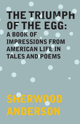 The Triumph of the Egg: A Book of Impressions From American Life in Tales and Poems