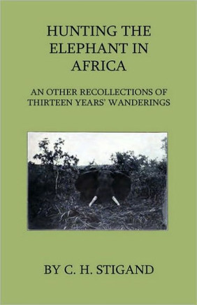 Hunting the Elephant in Africa and Other Recollections of Thirteen Years' Wanderings - 9781444649024