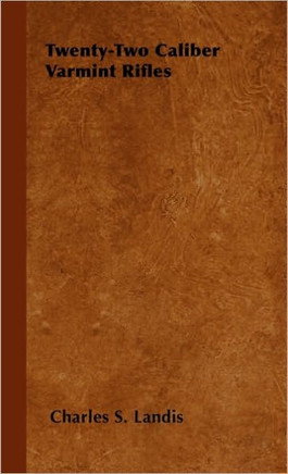 Twenty-Two Caliber Varmint Rifles - 9781446502099