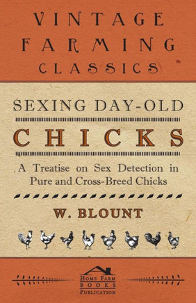 Sexing Day-Old Chicks - A Treatise on Sex Detection in Pure and Cross-Breed Chicks - 9781445511016