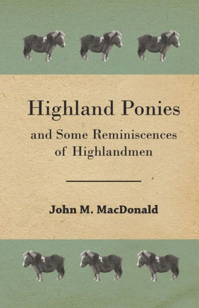 Highland Ponies and Some Reminiscences of Highlandmen - 9781444650921
