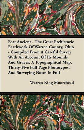 Fort Ancient - The Great Prehistoric Earthwork Of Warren County, Ohio - Compiled From A Careful Survey With An Account Of Its Mounds And Graves. A Top