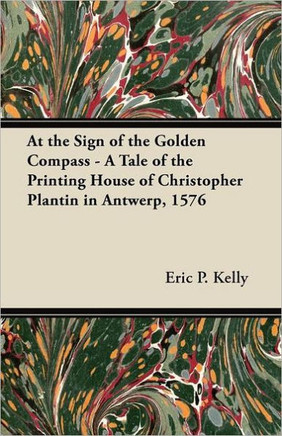 At the Sign of the Golden Compass - A Tale of the Printing House of Christopher Plantin in Antwerp, 1576