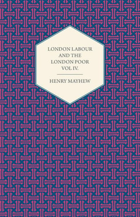 London Labour and the London Poor Volume IV.