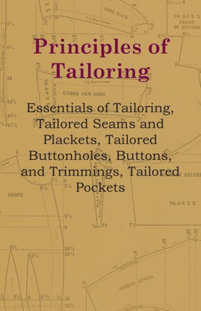 Principles Of Tailoring - Essentials Of Tailoring, Tailored Seams And Plackets, Tailored Buttonholes, Buttons, And Trimmings, Tailored Pockets