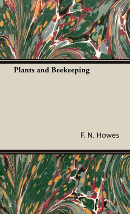 Plants and Beekeeping - An Account of Those Plants, Wild and Cultivated, of Value to the Hive Bee, and for Honey Production in the British Isles