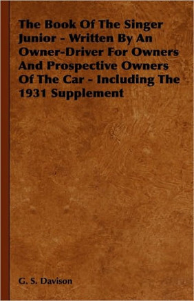 The Book of the Singer Junior - Written by an Owner-Driver for Owners and Prospective Owners of the Car - Including the 1931 Supplement - 9781444651638