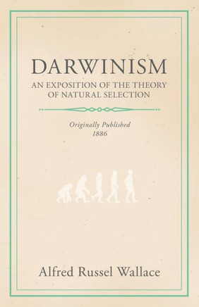 Darwinism - An Exposition of the Theory of Natural Selection
