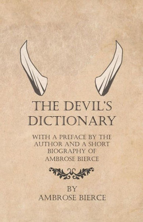 The Devil's Dictionary - With a Preface by the Author and a Short Biography of Ambrose Bierce