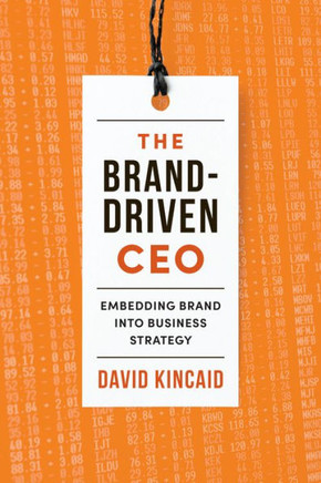 The Brand-Driven CEO: Embedding Brand Into Business Strategy