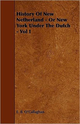 History of New Netherland - Or New York Under the Dutch - Vol I