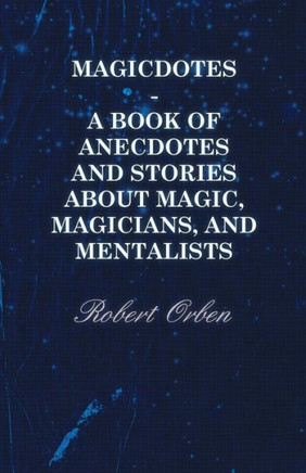 Magicdotes - A Book of Anecdotes and Stories About Magic, Magicians, and Mentalists - 9781446500309