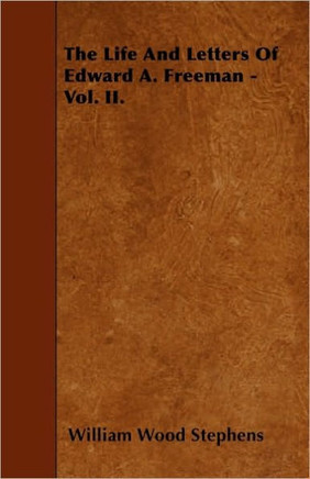 The Life And Letters Of Edward A. Freeman - Vol. II.
