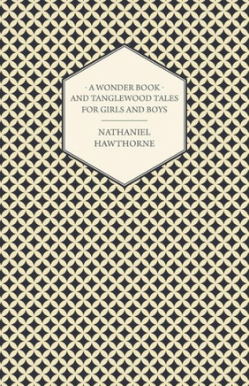 A Wonder Book and Tanglewood Tales for Girls and Boys