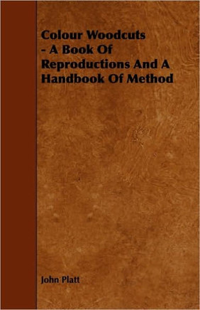 Colour Woodcuts - A Book of Reproductions and a Handbook of Method