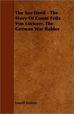 The Sea Devil - The Story Of Count Felix Von Luckner, The German War Raider