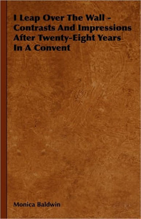 I Leap Over the Wall - Contrasts and Impressions After Twenty-Eight Years in a Convent