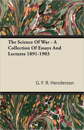 The Science of War - A Collection of Essays and Lectures 1891-1903